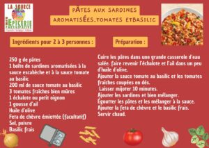 PÂTES AUX SARDINES AROMATISÉES,TOMATES ETBASILIC Ingrédients pour 2 à 3 personnes 250 g de pâtes 1 boîte de sardines aromatisées à la sauce escabèche et à la sauce tomate au basilic 200 ml de sauce tomate au basilic 3 tomates fraîches bien mûres 1 échalote ou petit oignon 1 gousse d’ail Huile d’olive Feta de chèvre émiettée (facultatif) Sel, poivre Basilic frais Préparation : Cuire les pâtes dans une grande casserole d’eau salée. faire revenir l’échalote et l’ail dans un peu d’huile d’olive. Ajouter la sauce tomate au basilic et les tomates fraîches coupées en dés. Laisser mijoter 10 minutes. Ajouter les sardines et bien mélanger. Égoutter les pâtes et les mélanger à la sauce. Ajouter la feta de chèvre et le basilic frais. Servir chaud.
